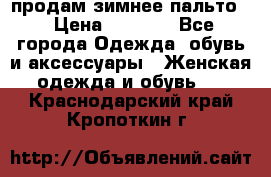 продам зимнее пальто! › Цена ­ 2 500 - Все города Одежда, обувь и аксессуары » Женская одежда и обувь   . Краснодарский край,Кропоткин г.